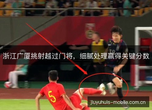 浙江广厦挑射越过门将，细腻处理赢得关键分数